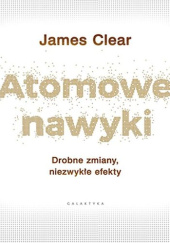 Atomowe nawyki. Drobne zmiany, niezwykłe efekty